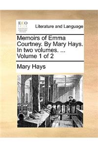 Memoirs of Emma Courtney. by Mary Hays. in Two Volumes. ... Volume 1 of 2