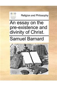 An Essay on the Pre-Existence and Divinity of Christ.