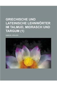 Griechische Und Lateinische Lehnworter Im Talmud, Midrasch Und Targum (1 )