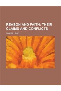 Reason and Faith; Their Claims and Conflicts