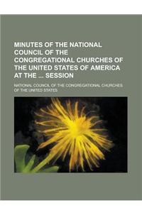 Minutes of the National Council of the Congregational Churches of the United States of America at the Session