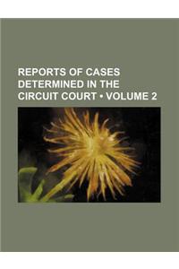 Reports of Cases Determined in the Circuit Court (Volume 2)