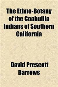 The Ethno-Botany of the Coahuilla Indians of Southern California
