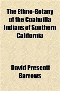 The Ethno-Botany of the Coahuilla Indians of Southern California