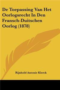 De Toepassing Van Het Oorlogsrecht In Den Fransch-Duitschen Oorlog (1878)