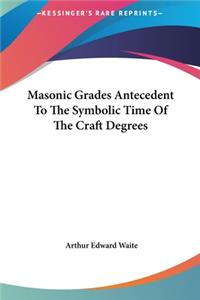 Masonic Grades Antecedent to the Symbolic Time of the Craft Degrees