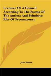 Lectures of a Council According to the Forms of the Antient and Primitive Rite of Freemasonry