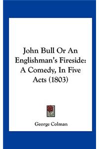 John Bull or an Englishman's Fireside