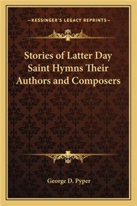 Stories of Latter Day Saint Hymns Their Authors and Composers