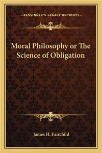 Moral Philosophy or the Science of Obligation