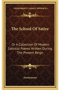 The School of Satire: Or a Collection of Modern Satirical Poems Written During the Present Reign