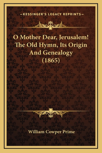 O Mother Dear, Jerusalem! The Old Hymn, Its Origin And Genealogy (1865)