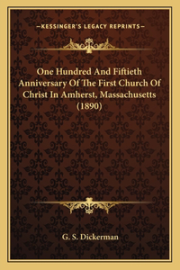 One Hundred And Fiftieth Anniversary Of The First Church Of Christ In Amherst, Massachusetts (1890)