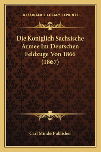 Die Koniglich Sachsische Armee Im Deutschen Feldzuge Von 1866 (1867)