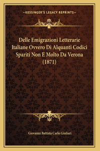 Delle Emigrazioni Letterarie Italiane Ovvero Di Alquanti Codici Spariti Non E Molto Da Verona (1871)