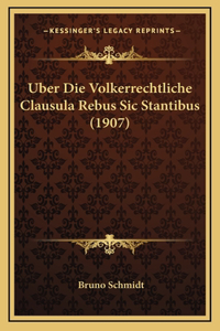 Uber Die Volkerrechtliche Clausula Rebus Sic Stantibus (1907)