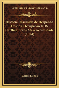 Historia Resumida de Hespanha Desde a Occupacao DOS Carthaginezes Ate a Actualidade (1874)