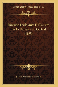Discurso Leido Ante El Claustro De La Universidad Central (1865)