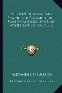 Die Heizungsfrage, Mit Besonderer Rucksicht Auf Wassergaserzeugung Und Wassergasheizung (1881)
