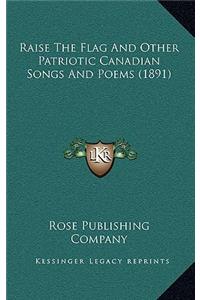 Raise The Flag And Other Patriotic Canadian Songs And Poems (1891)