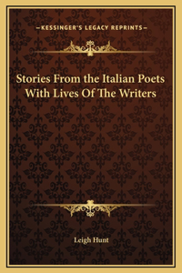 Stories From the Italian Poets With Lives Of The Writers