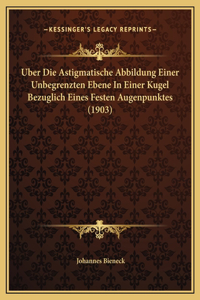 Uber Die Astigmatische Abbildung Einer Unbegrenzten Ebene In Einer Kugel Bezuglich Eines Festen Augenpunktes (1903)