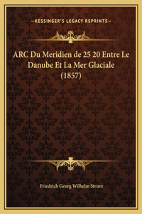 ARC Du Meridien de 25 20 Entre Le Danube Et La Mer Glaciale (1857)