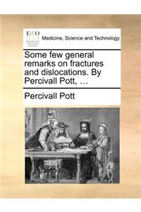 Some Few General Remarks on Fractures and Dislocations. by Percivall Pott, ...