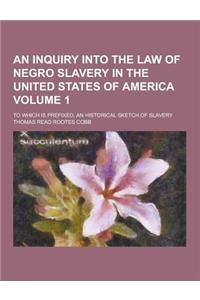 An Inquiry Into the Law of Negro Slavery in the United States of America; To Which Is Prefixed, an Historical Sketch of Slavery Volume 1