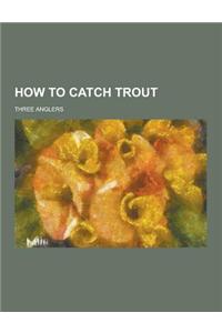 How to Catch Trout