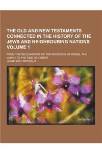 The Old and New Testaments Connected in the History of the Jews and Neighbouring Nations; From the Declensions of the Kingdoms of Israel and Judah to