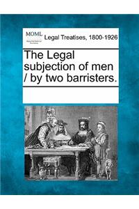 Legal Subjection of Men / By Two Barristers.