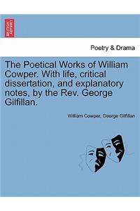 The Poetical Works of William Cowper. with Life, Critical Dissertation, and Explanatory Notes, by the REV. George Gilfillan.