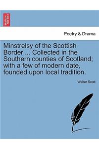 Minstrelsy of the Scottish Border ... Collected in the Southern counties of Scotland; with a few of modern date, founded upon local tradition.