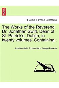Works of the Reverend Dr. Jonathan Swift, Dean of St. Patrick's, Dublin, in Twenty Volumes. Containing