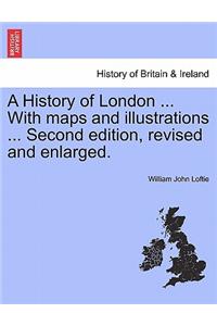 A History of London ... With maps and illustrations ... Second edition, revised and enlarged. Vol. I