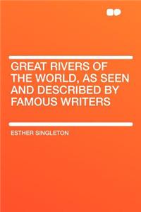 Great Rivers of the World, as Seen and Described by Famous Writers