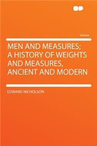 Men and Measures; A History of Weights and Measures, Ancient and Modern