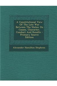 A Constitutional View of the Late War Between the States