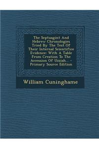 The Septuagint and Hebrew Chronologies Tried by the Test of Their Internal Scientifice Evidence