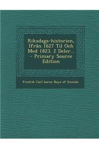 Riksdags-Historien, Ifran 1627 Til Och Med 1823. 2 Deler...
