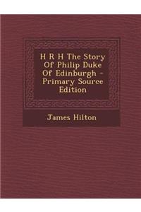 H R H the Story of Philip Duke of Edinburgh - Primary Source Edition