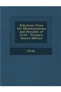 Selections from the Metamorphoses and Heroides of Ovid - Primary Source Edition