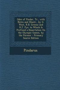 Odes of Pindar, Tr., with Notes and Illustr., by G. West, R.B. Greene and H.J. Pye. to Which Is Prefixed a Dissertation on the Olympic Games, by the F