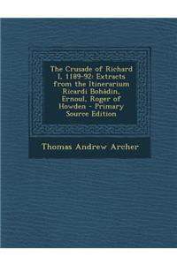 The Crusade of Richard I, 1189-92: Extracts from the Itinerarium Ricardi Bohadin, Ernoul, Roger of Howden - Primary Source Edition