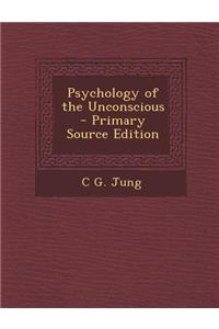 Psychology of the Unconscious - Primary Source Edition