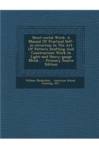 Sheet-Metal Work: A Manual of Practical Self-In-Struction in the Art of Pattern Drafting and Construction Work in Light-And Heavy-Gauge