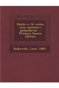 Podole W 16 Wieku; Rysy Spoeczne I Gospodarcze - Primary Source Edition