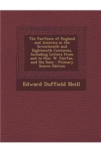 The Fairfaxes of England and America in the Seventeenth and Eighteenth Centuries, Including Letters from and to Hon. W. Fairfax, and His Sons - Primar