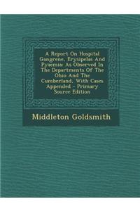 A Report on Hospital Gangrene, Erysipelas and Pyaemia: As Observed in the Departments of the Ohio and the Cumberland, with Cases Appended - Primary